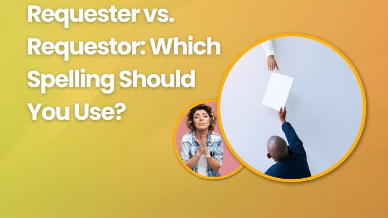 Requester vs. Requestor: Which Spelling Should You Use?