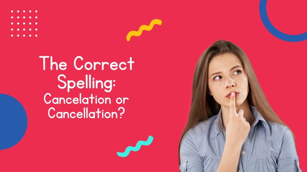 The Correct Spelling: Cancelation or Cancellation?