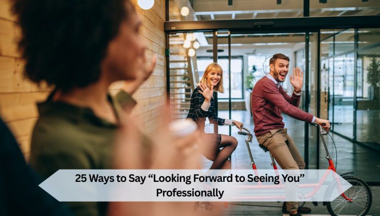 25 Ways to Say “Looking Forward to Seeing You” Professionally