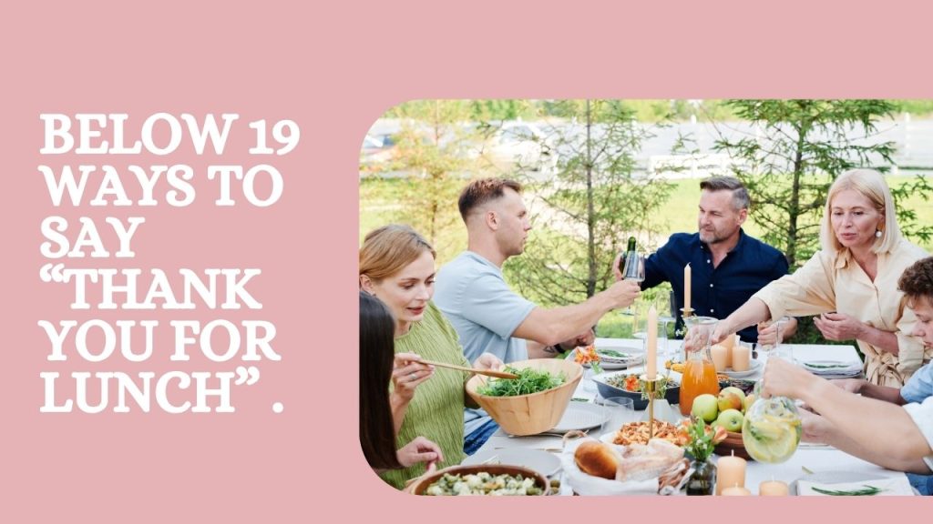 Below 19 Ways to Say “Thank You for Lunch” .