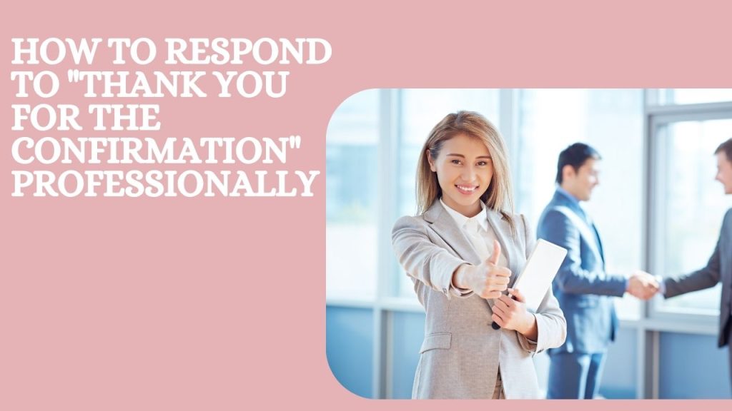 How to Respond to "Thank You for the Confirmation" Professionally