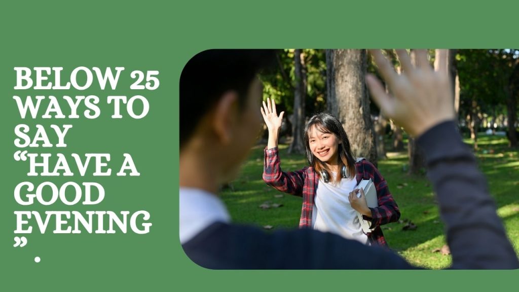 Below 25 Ways to Say “Have a Good Evening” .
