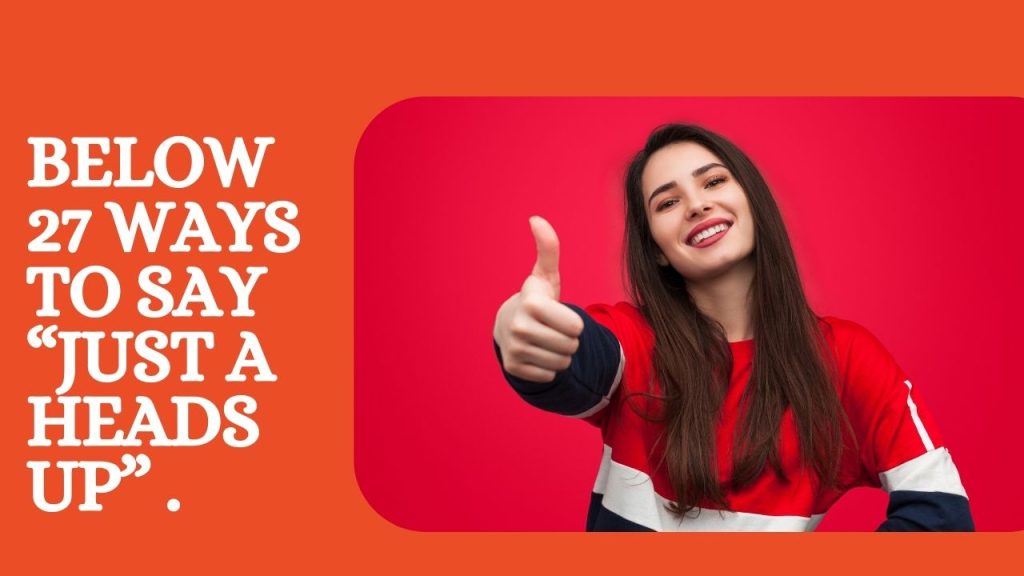 Below 27 Ways to Say “Just a Heads Up” .