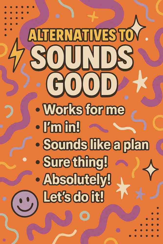 Alternatives to Sounds Good