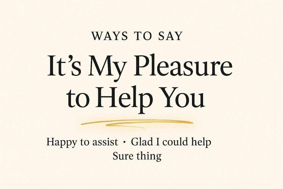 Ways to Say “It's My Pleasure to Help You”